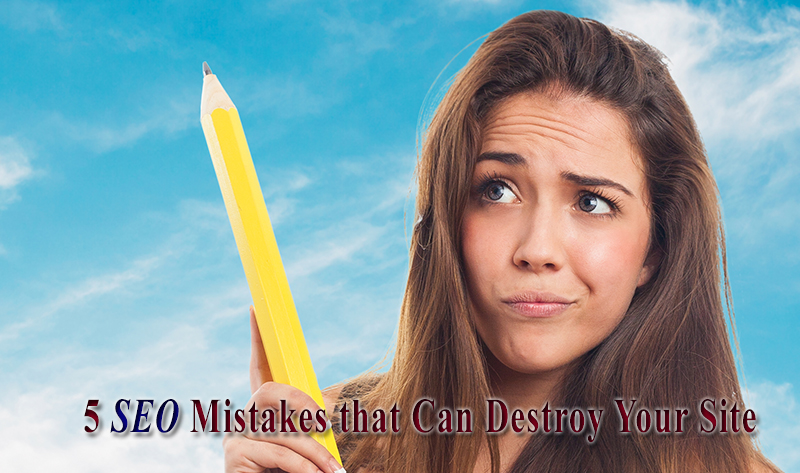 5 SEO mistakes that Can Destroy Your Site